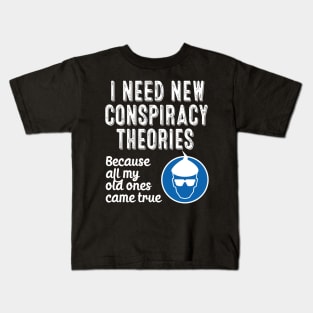 I Need New Conspiracy Theories Because All My Old Ones Came True v2 Kids T-Shirt